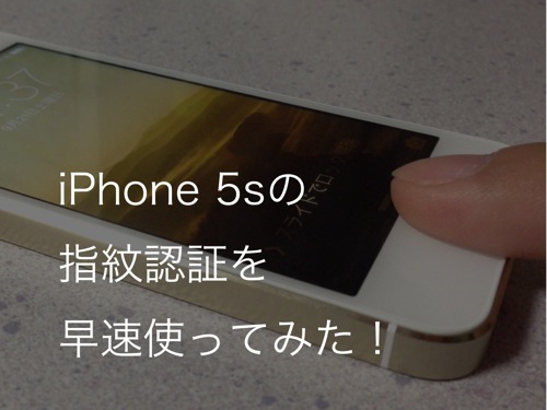 【動画あり】iPhone 5sの指紋認証を使ってみた。触れるだけで使えて、認識も早い！